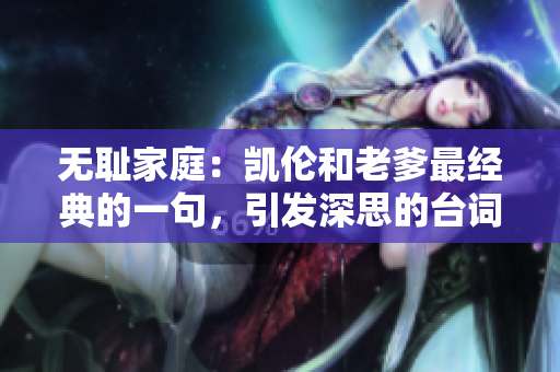 无耻家庭：凯伦和老爹最经典的一句，引发深思的台词