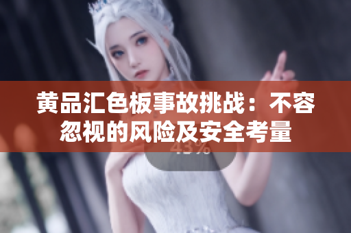 黄品汇色板事故挑战：不容忽视的风险及安全考量