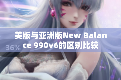 美版与亚洲版New Balance 990v6的区别比较