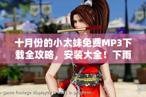 十月份的小太妹免费MP3下载全攻略，安装大全！下雨指数曝光！
