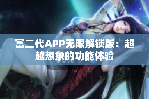 富二代APP无限解锁版：超越想象的功能体验