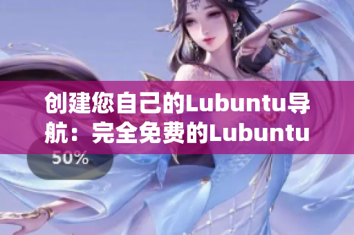 创建您自己的Lubuntu导航：完全免费的Lubuntu操作系统使用指南