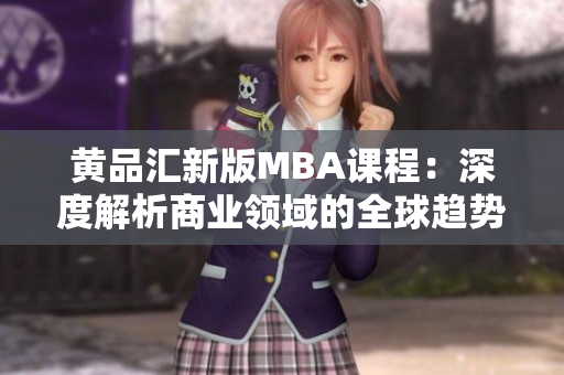 黄品汇新版MBA课程：深度解析商业领域的全球趋势与挑战