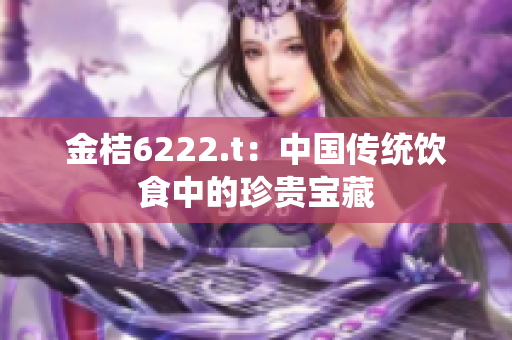 金桔6222.t：中国传统饮食中的珍贵宝藏