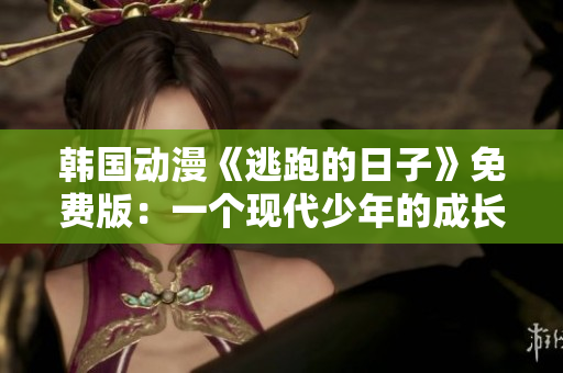 韩国动漫《逃跑的日子》免费版：一个现代少年的成长之旅