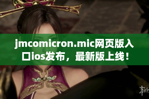 jmcomicron.mic网页版入口ios发布，最新版上线！