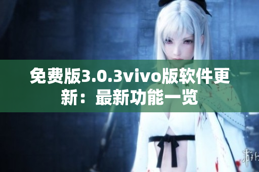 免费版3.0.3vivo版软件更新：最新功能一览