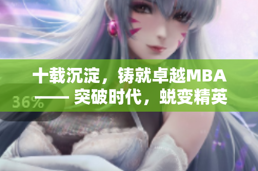 十载沉淀，铸就卓越MBA —— 突破时代，蜕变精英