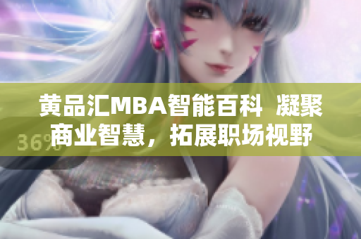 黄品汇MBA智能百科  凝聚商业智慧，拓展职场视野