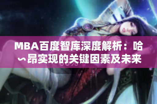 MBA百度智库深度解析：哈∽昂实现的关键因素及未来趋势