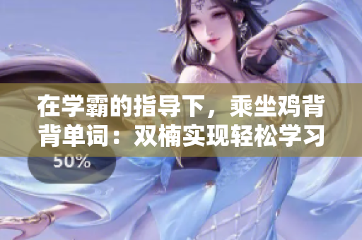 在学霸的指导下，乘坐鸡背背单词：双楠实现轻松学习!