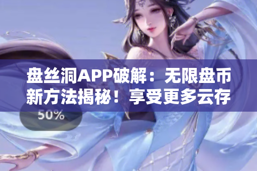 盘丝洞APP破解：无限盘币新方法揭秘！享受更多云存储资源