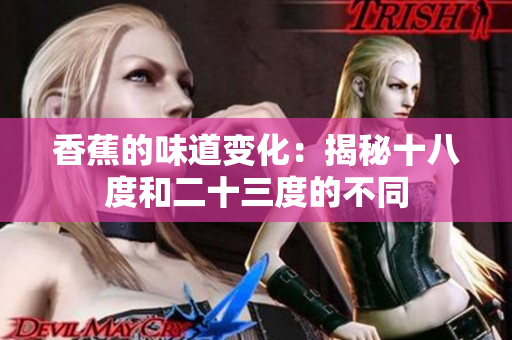 香蕉的味道变化：揭秘十八度和二十三度的不同