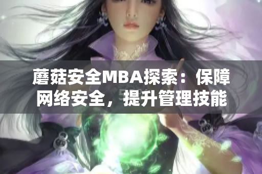 蘑菇安全MBA探索：保障网络安全，提升管理技能