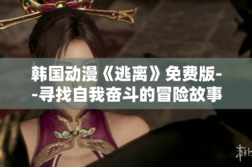 韩国动漫《逃离》免费版--寻找自我奋斗的冒险故事