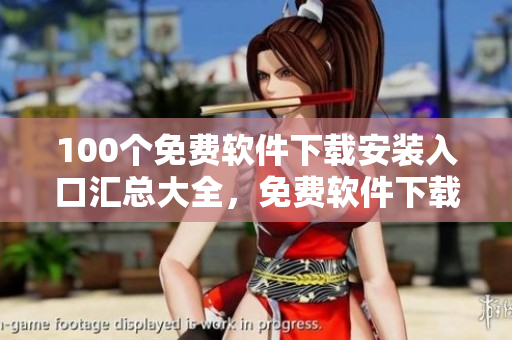 100个免费软件下载安装入口汇总大全，免费软件下载安装推荐分类导航