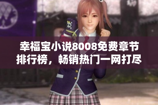 幸福宝小说8008免费章节排行榜，畅销热门一网打尽