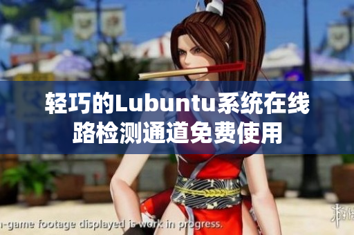 轻巧的Lubuntu系统在线路检测通道免费使用