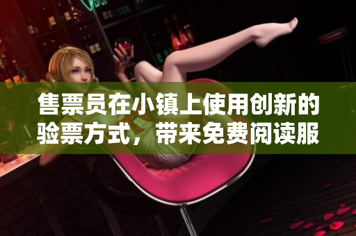 售票员在小镇上使用创新的验票方式，带来免费阅读服务