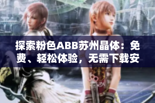 探索粉色ABB苏州晶体：免费、轻松体验，无需下载安装！