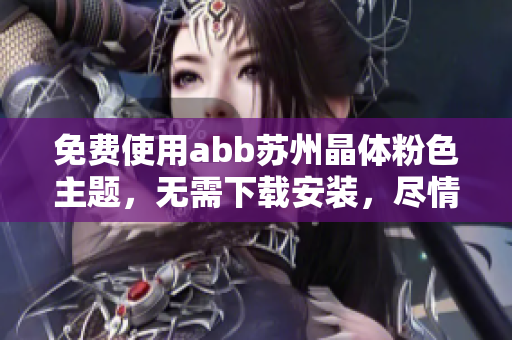 免费使用abb苏州晶体粉色主题，无需下载安装，尽情享受