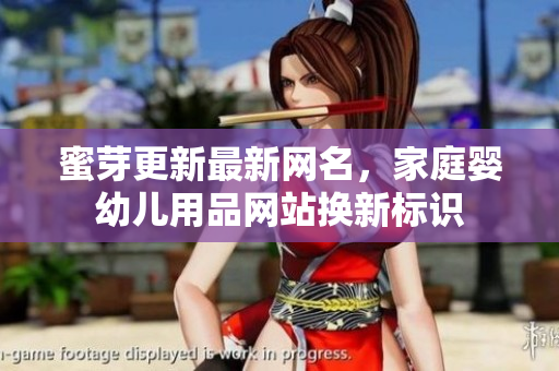 蜜芽更新最新网名，家庭婴幼儿用品网站换新标识