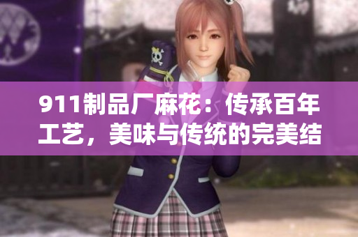 911制品厂麻花：传承百年工艺，美味与传统的完美结合