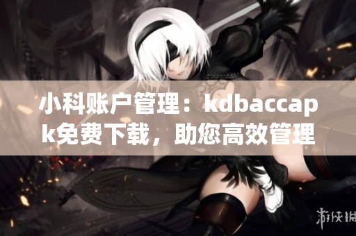小科账户管理：kdbaccapk免费下载，助您高效管理账户