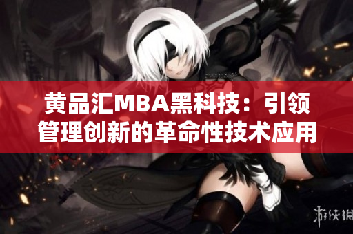 黄品汇MBA黑科技：引领管理创新的革命性技术应用