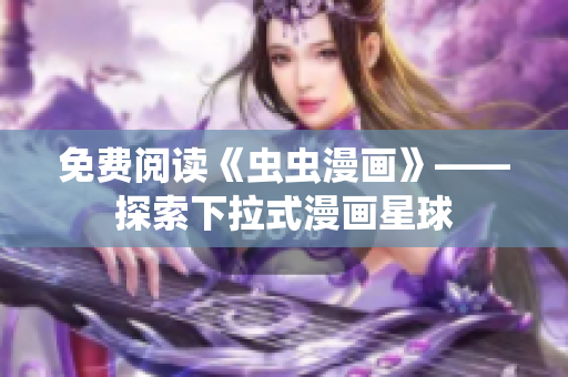 免费阅读《虫虫漫画》——探索下拉式漫画星球