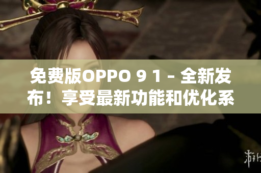 免费版OPPO 9 1 – 全新发布！享受最新功能和优化系统的免费体验