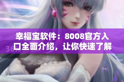 幸福宝软件：8008官方入口全面介绍，让你快速了解其功能特色
