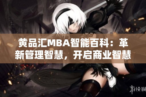 黄品汇MBA智能百科：革新管理智慧，开启商业智慧时代