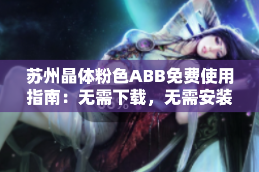 苏州晶体粉色ABB免费使用指南：无需下载，无需安装