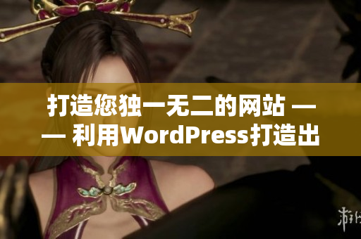 打造您独一无二的网站 —— 利用WordPress打造出色的网站，让您的业务脱颖而出