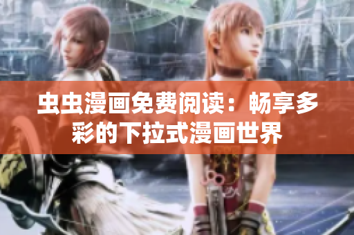 虫虫漫画免费阅读：畅享多彩的下拉式漫画世界