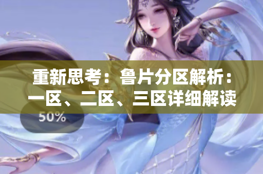 重新思考：鲁片分区解析：一区、二区、三区详细解读