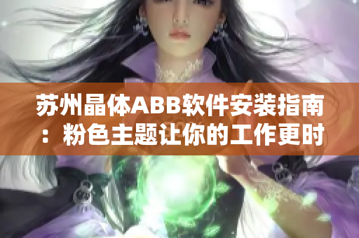 苏州晶体ABB软件安装指南：粉色主题让你的工作更时尚