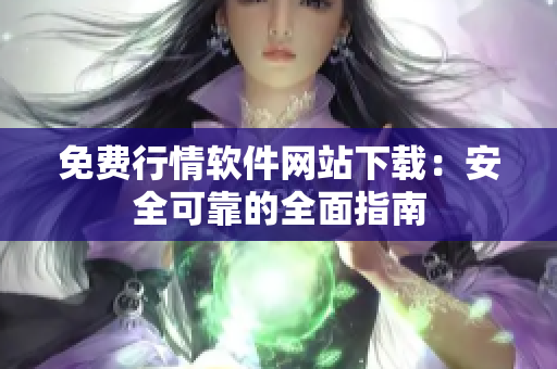 免费行情软件网站下载：安全可靠的全面指南