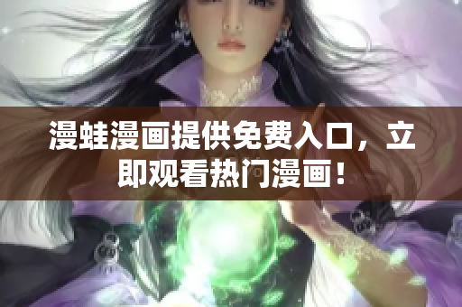 漫蛙漫画提供免费入口，立即观看热门漫画！