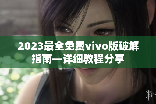2023最全免费vivo版破解指南—详细教程分享