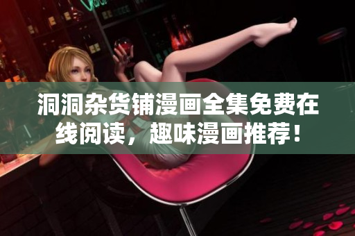 洞洞杂货铺漫画全集免费在线阅读，趣味漫画推荐！