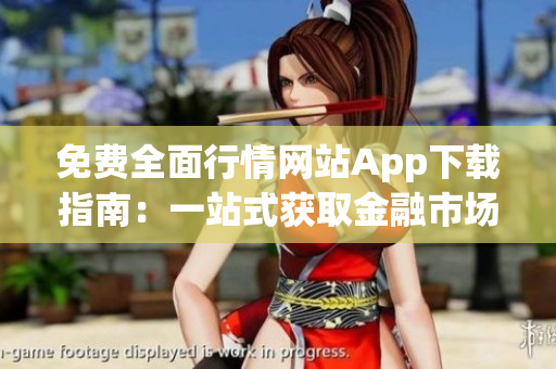 免费全面行情网站App下载指南：一站式获取金融市场实时行情的最佳应用推荐