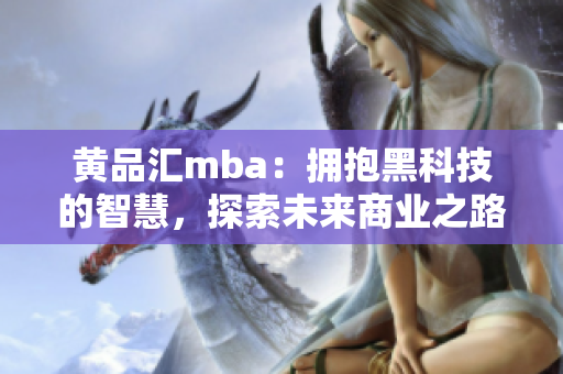 黄品汇mba：拥抱黑科技的智慧，探索未来商业之路