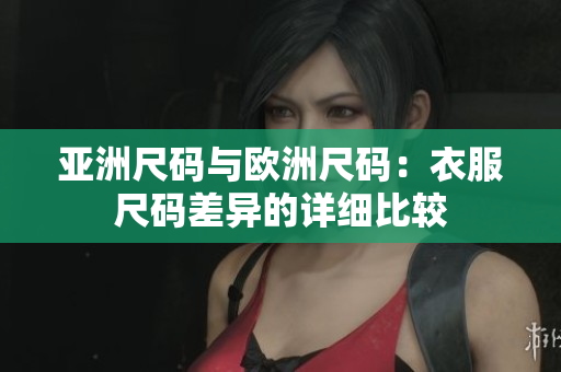 亚洲尺码与欧洲尺码：衣服尺码差异的详细比较
