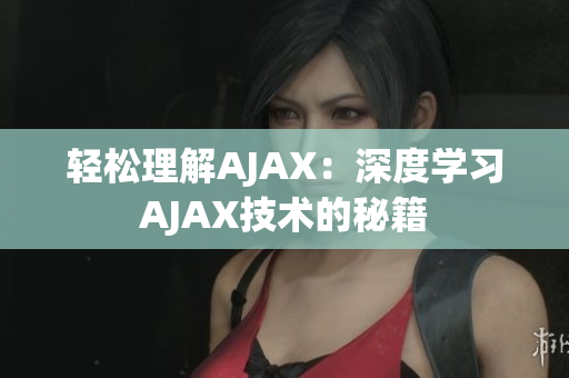 轻松理解AJAX：深度学习AJAX技术的秘籍