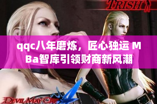 qqc八年磨炼，匠心独运 MBa智库引领财商新风潮