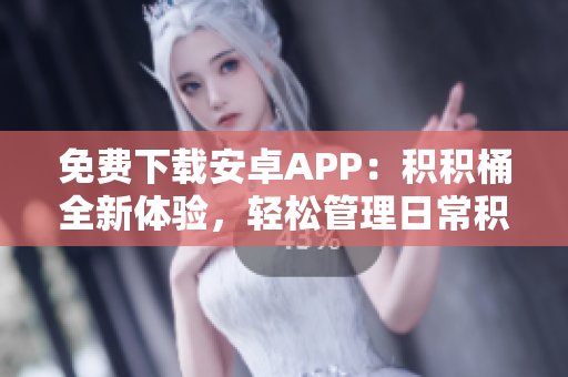 免费下载安卓APP：积积桶全新体验，轻松管理日常积累