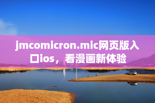 jmcomicron.mic网页版入口ios，看漫画新体验