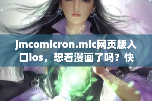 jmcomicron.mic网页版入口ios，想看漫画了吗？快来体验最新的ios版本入口吧！